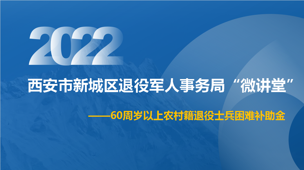 西安市新城区退役军人事务局“微讲堂”第二期——60周岁以上农村籍退役士兵困难补助金